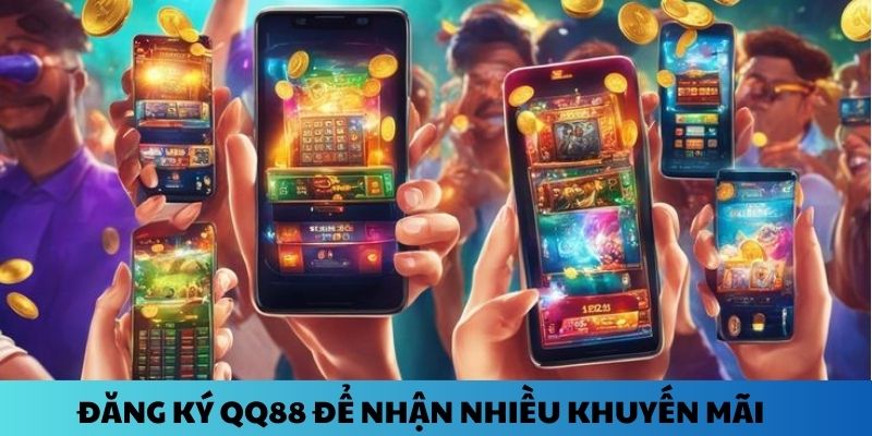 Đăng ký QQ88 để nhận nhiều khuyến mãi có giá trị